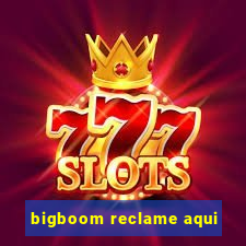 bigboom reclame aqui